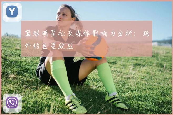 篮球明星社交媒体影响力分析:场外的巨星效应